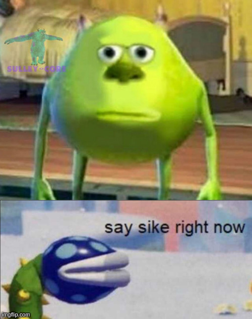 image tagged in say sike right now,monsters inc | made w/ Imgflip meme maker