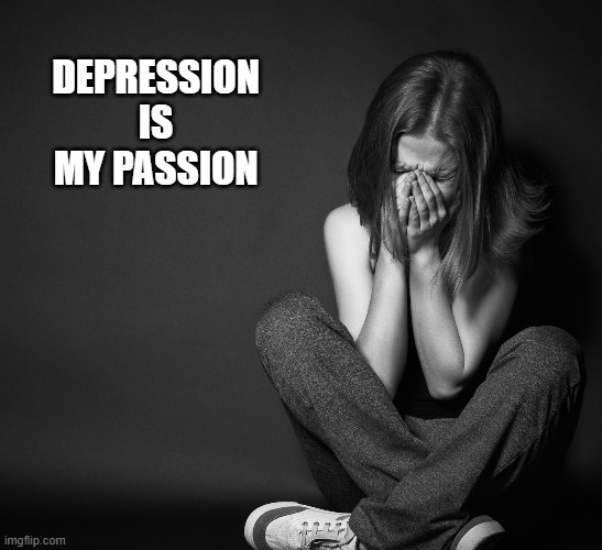 Depression is my passion | DEPRESSION
IS
MY PASSION | image tagged in depression,passion | made w/ Imgflip meme maker