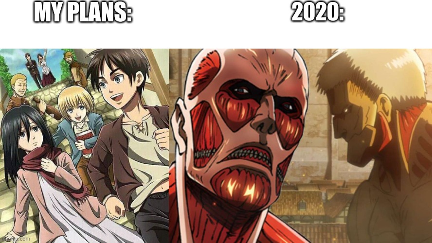 My plans for 2020 - attack on titan | MY PLANS:; 2020: | image tagged in attack on titan,2020,coronavirus | made w/ Imgflip meme maker