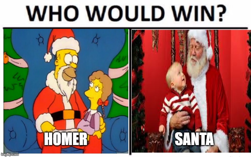 Who will win | HOMER; SANTA | image tagged in santa,the simpsons | made w/ Imgflip meme maker