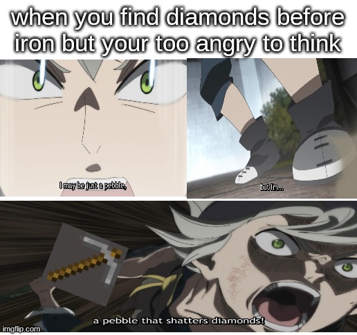 Blank White Template | when you find diamonds before iron but your too angry to think | image tagged in blank white template,minecraft,fun | made w/ Imgflip meme maker