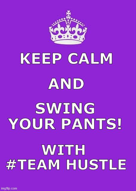 Swing Your Pants | KEEP CALM; SWING YOUR PANTS! AND; WITH 
#TEAM HUSTLE | image tagged in keep calm,hustle | made w/ Imgflip meme maker