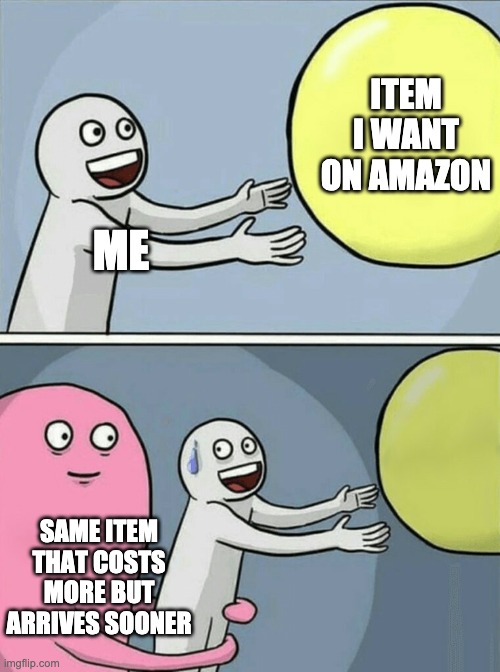 The first world struggle is real.... | ITEM I WANT ON AMAZON; ME; SAME ITEM THAT COSTS MORE BUT ARRIVES SOONER | image tagged in memes,running away balloon,amazon,first world problems | made w/ Imgflip meme maker
