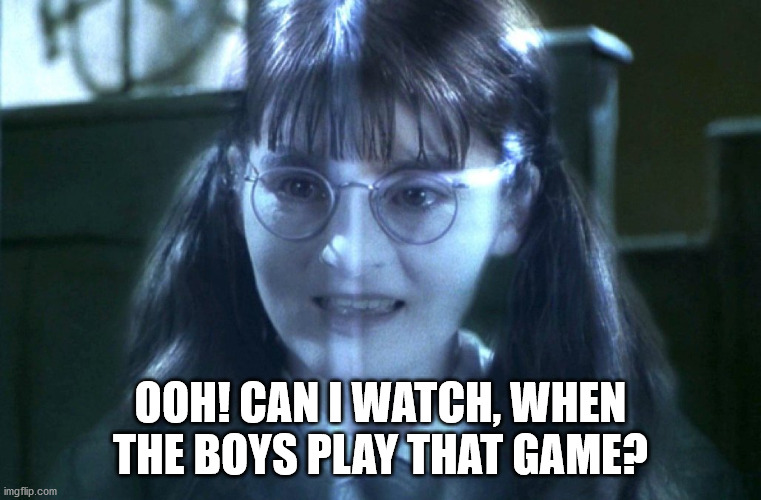 Moaning Myrtle | OOH! CAN I WATCH, WHEN THE BOYS PLAY THAT GAME? | image tagged in moaning myrtle | made w/ Imgflip meme maker