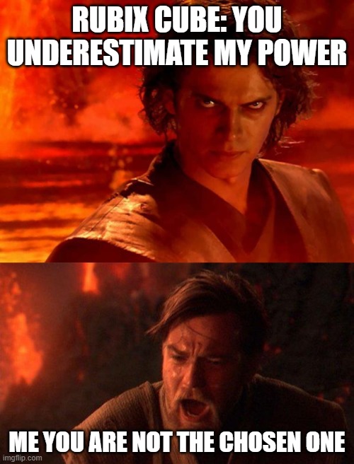 RUBIX CUBE: YOU UNDERESTIMATE MY POWER; ME YOU ARE NOT THE CHOSEN ONE | image tagged in memes,you underestimate my power,you were the chosen one star wars | made w/ Imgflip meme maker