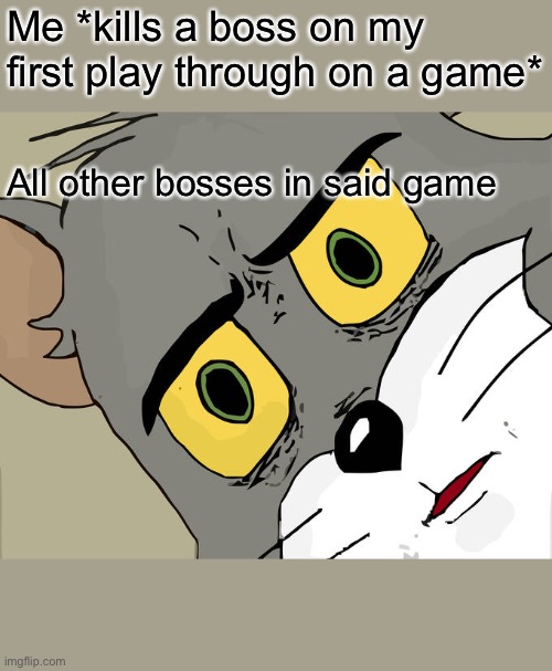 Unsettled Tom | Me *kills a boss on my first play through on a game*; All other bosses in said game | image tagged in memes,unsettled tom | made w/ Imgflip meme maker