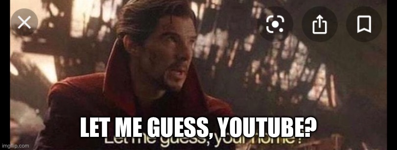 LET ME GUESS, YOUTUBE? | made w/ Imgflip meme maker