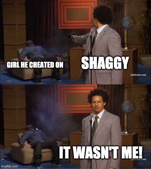 Itwasn'tme | SHAGGY; GIRL HE CHEATED ON; IT WASN'T ME! | image tagged in memes,who killed hannibal | made w/ Imgflip meme maker