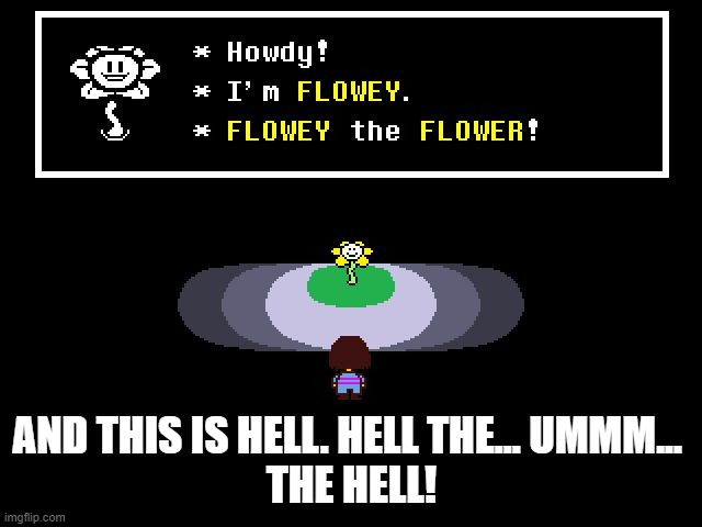 Undertale Flowey | AND THIS IS HELL. HELL THE... UMMM... 
THE HELL! | image tagged in undertale flowey | made w/ Imgflip meme maker