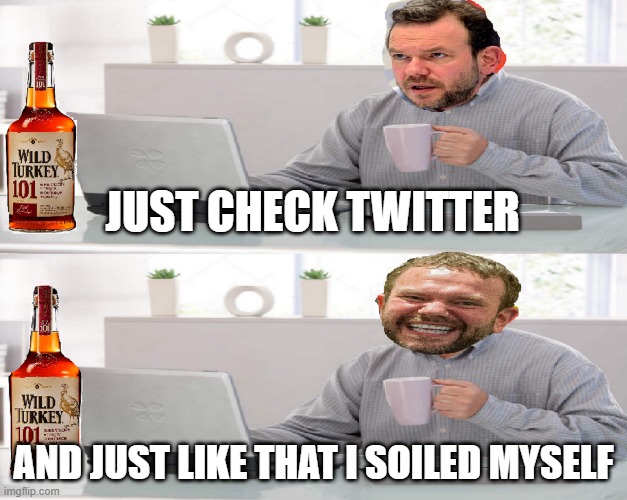 JUST CHECK TWITTER; AND JUST LIKE THAT I SOILED MYSELF | image tagged in jobby,obingo | made w/ Imgflip meme maker