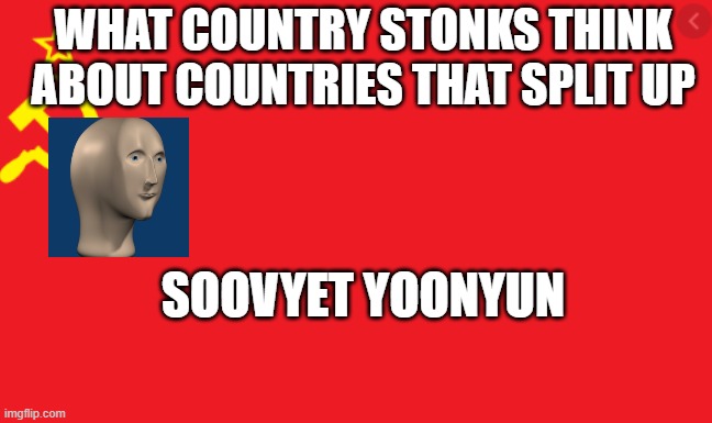 Soovyet Yoonyun | WHAT COUNTRY STONKS THINK ABOUT COUNTRIES THAT SPLIT UP; SOOVYET YOONYUN | image tagged in stonks | made w/ Imgflip meme maker