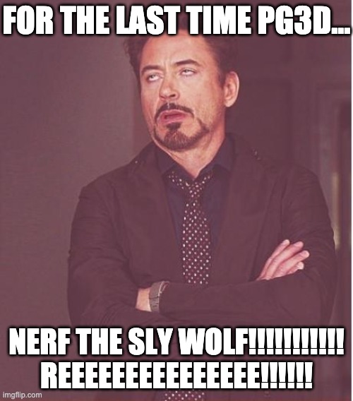 Face You Make Robert Downey Jr | FOR THE LAST TIME PG3D... NERF THE SLY WOLF!!!!!!!!!!! REEEEEEEEEEEEEEE!!!!!! | image tagged in memes,face you make robert downey jr | made w/ Imgflip meme maker