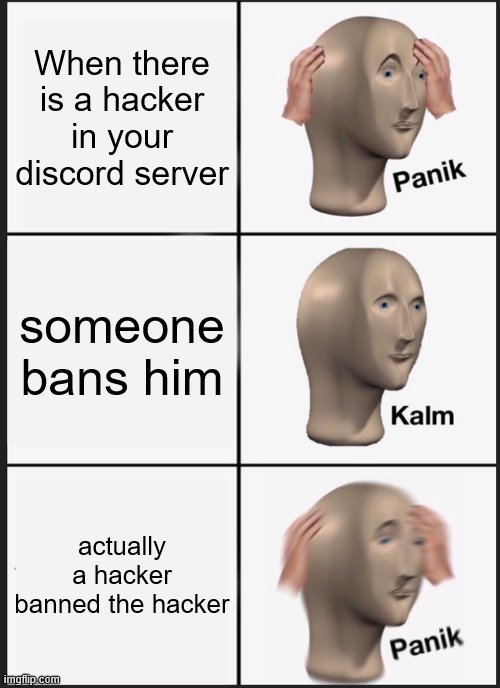 Panik Kalm Panik | When there is a hacker in your discord server; someone bans him; actually a hacker banned the hacker | image tagged in memes,panik kalm panik | made w/ Imgflip meme maker