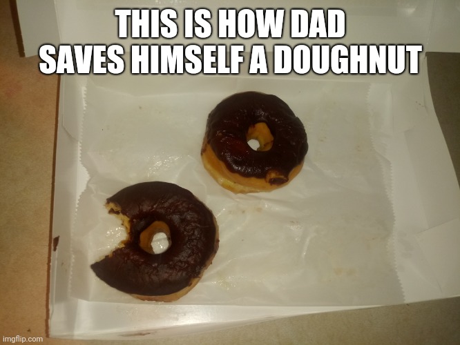 Funny dad | THIS IS HOW DAD SAVES HIMSELF A DOUGHNUT | image tagged in doughnut,save | made w/ Imgflip meme maker