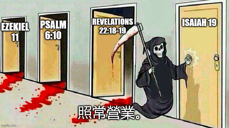 death knocking at the door | REVELATIONS 22:18-19; EZEKIEL 11; ISAIAH 19; PSALM 6:10; 照常營業。 | image tagged in death knocking at the door | made w/ Imgflip meme maker