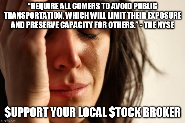 First World Problems | “REQUIRE ALL COMERS TO AVOID PUBLIC TRANSPORTATION, WHICH WILL LIMIT THEIR EXPOSURE AND PRESERVE CAPACITY FOR OTHERS.” - THE NYSE; $UPPORT YOUR LOCAL $TOCK BROKER | image tagged in memes,first world problems,nyse,nyc,public transport,coronavirus | made w/ Imgflip meme maker