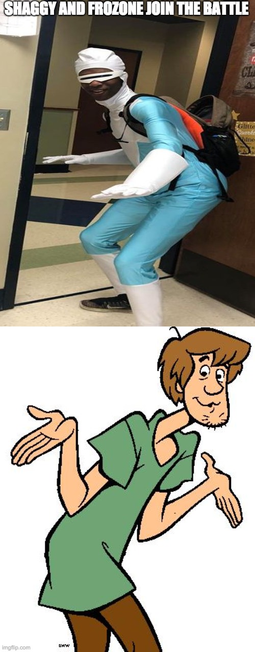 Shaggy from Scooby Doo | SHAGGY AND FROZONE JOIN THE BATTLE | image tagged in shaggy from scooby doo | made w/ Imgflip meme maker