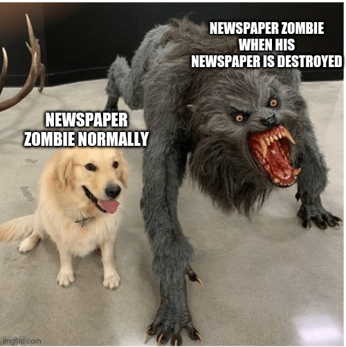 dog wolf | NEWSPAPER ZOMBIE WHEN HIS NEWSPAPER IS DESTROYED; NEWSPAPER ZOMBIE NORMALLY | image tagged in dog wolf | made w/ Imgflip meme maker