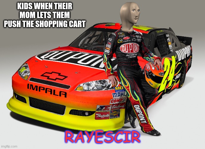 Rayescir | KIDS WHEN THEIR MOM LETS THEM PUSH THE SHOPPING CART | image tagged in rayescir | made w/ Imgflip meme maker