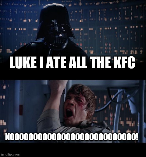Star Wars No | LUKE I ATE ALL THE KFC; NOOOOOOOOOOOOOOOOOOOOOOOOOOO! | image tagged in memes,star wars no | made w/ Imgflip meme maker