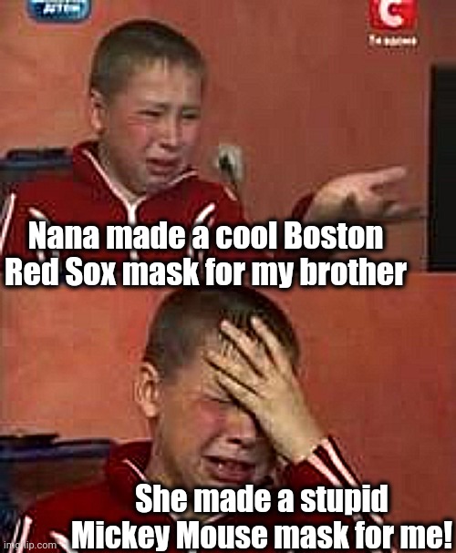 On what planet did she think he was ever gonna like that mask? LOL | Nana made a cool Boston Red Sox mask for my brother; She made a stupid Mickey Mouse mask for me! | image tagged in no new memes | made w/ Imgflip meme maker