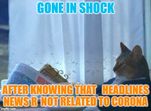 I Should Buy A Boat Cat | GONE IN SHOCK; AFTER KNOWING THAT   HEADLINES NEWS R  NOT RELATED TO CORONA | image tagged in memes,i should buy a boat cat | made w/ Imgflip meme maker