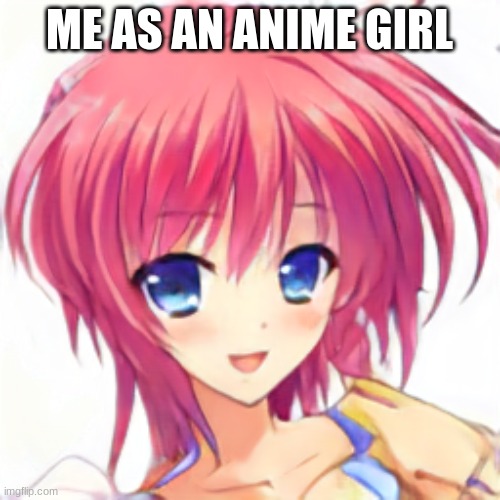 ME AS AN ANIME GIRL | made w/ Imgflip meme maker