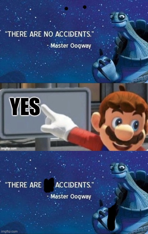 YES | image tagged in there are no accidents,mario no sign | made w/ Imgflip meme maker
