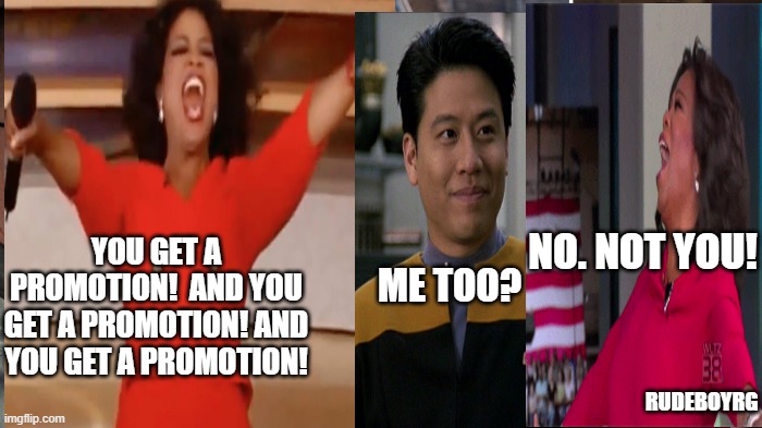 Harry Kim No Promotion. | NO. NOT YOU! YOU GET A PROMOTION!  AND YOU GET A PROMOTION! AND YOU GET A PROMOTION! ME TOO? RUDEBOYRG | image tagged in oprah you get a,harry kim,star trek voyager | made w/ Imgflip meme maker