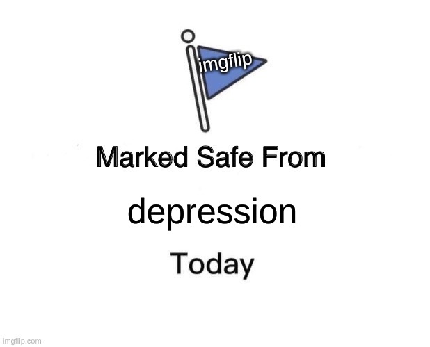 Marked Safe From | imgflip; depression | image tagged in memes,marked safe from | made w/ Imgflip meme maker