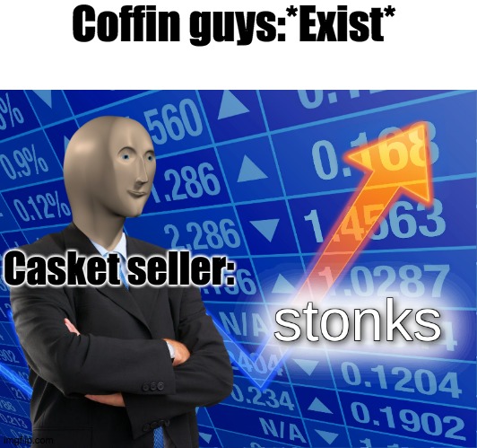 Image Title | Coffin guys:*Exist*; Casket seller: | image tagged in stonks | made w/ Imgflip meme maker