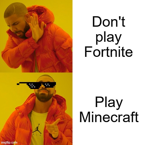 Drake Hotline Bling | Don't play Fortnite; Play Minecraft | image tagged in memes,drake hotline bling | made w/ Imgflip meme maker