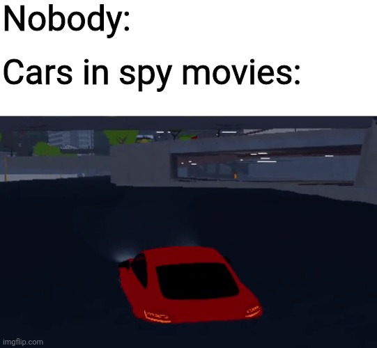 Car: *moves* | Nobody:; Cars in spy movies: | image tagged in roblox,spy,memes | made w/ Imgflip meme maker