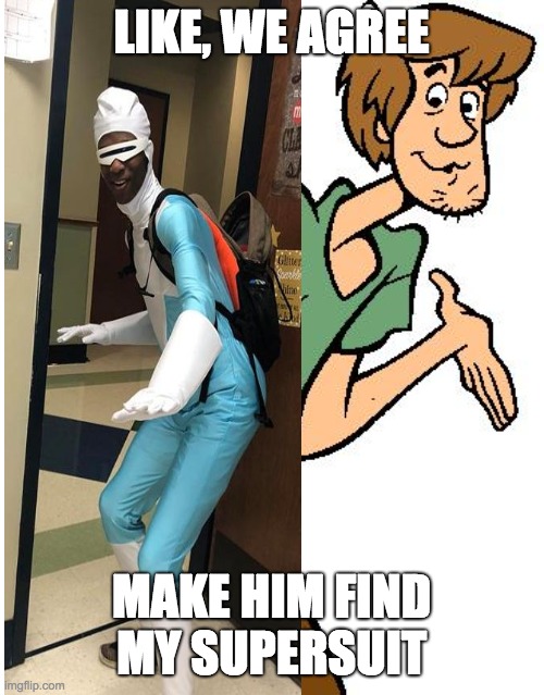 LIKE, WE AGREE MAKE HIM FIND MY SUPERSUIT | made w/ Imgflip meme maker