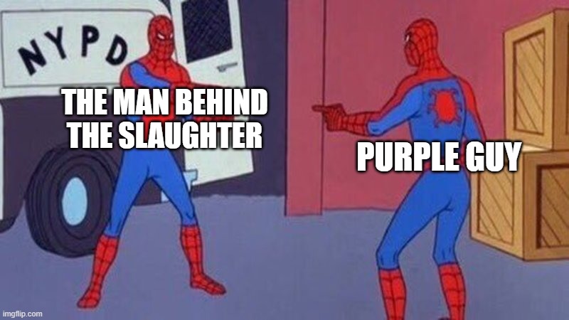 spiderman pointing at spiderman | THE MAN BEHIND THE SLAUGHTER; PURPLE GUY | image tagged in spiderman pointing at spiderman | made w/ Imgflip meme maker