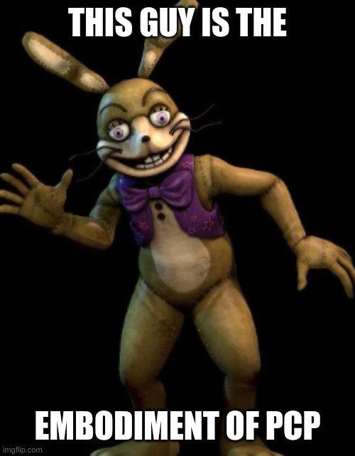 Glitchtrap | THIS GUY IS THE; EMBODIMENT OF PCP | image tagged in glitchtrap,fnaf,five nights at freddy's,vr | made w/ Imgflip meme maker