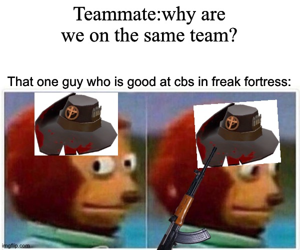 It’s like Christmas morning c:< | Teammate:why are we on the same team? That one guy who is good at cbs in freak fortress: | image tagged in memes,monkey puppet | made w/ Imgflip meme maker