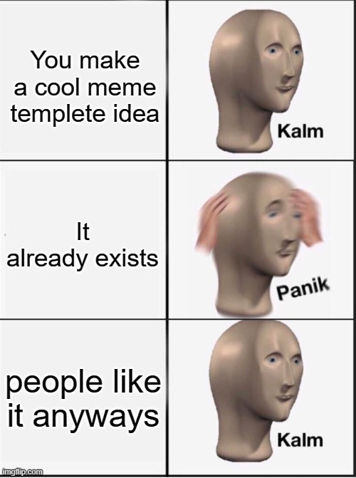I can't make titles | You make a cool meme templete idea; It already exists; people like it anyways | image tagged in reverse kalm panik | made w/ Imgflip meme maker