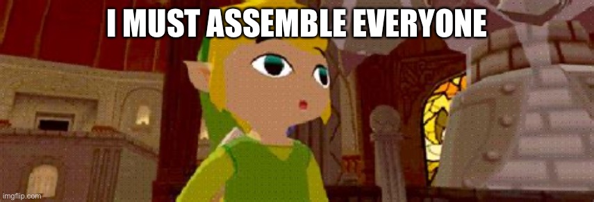 I MUST ASSEMBLE EVERYONE | made w/ Imgflip meme maker