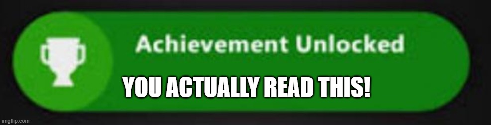 Xbox One achievement  | YOU ACTUALLY READ THIS! | image tagged in xbox one achievement | made w/ Imgflip meme maker