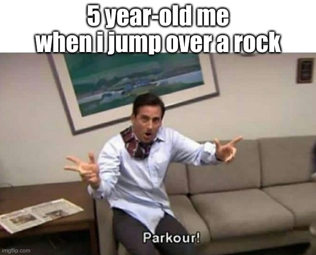 Parkour | 5 year-old me when i jump over a rock | image tagged in parkour | made w/ Imgflip meme maker