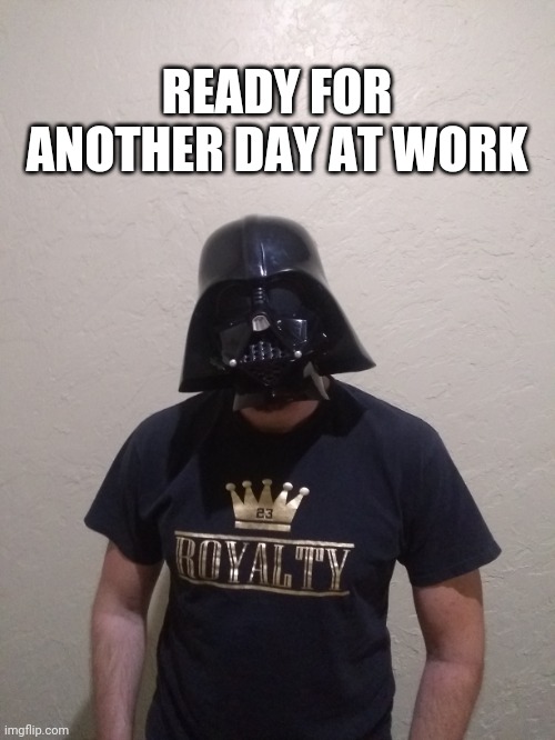 Another day at work | READY FOR ANOTHER DAY AT WORK | image tagged in funny memes | made w/ Imgflip meme maker