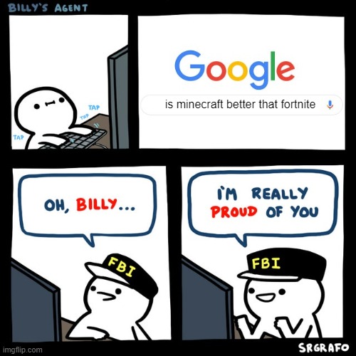 Billy's FBI agent | is minecraft better that fortnite | image tagged in billy's fbi agent | made w/ Imgflip meme maker