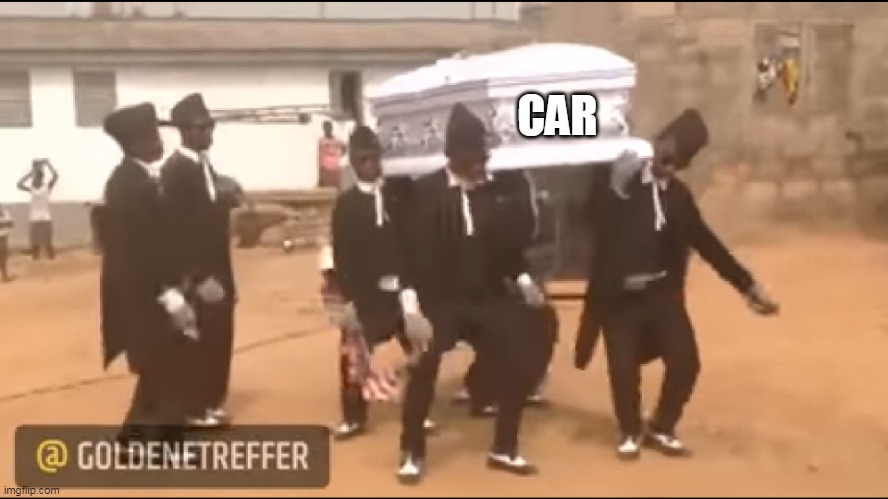 Coffin dance meme | CAR | image tagged in coffin dance meme | made w/ Imgflip meme maker