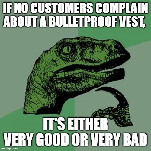 Shower Thought | IF NO CUSTOMERS COMPLAIN ABOUT A BULLETPROOF VEST, IT'S EITHER VERY GOOD OR VERY BAD | image tagged in memes,philosoraptor,funny,shower thought | made w/ Imgflip meme maker