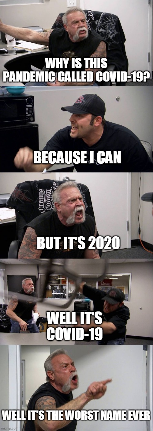 The fight of naming the virus | WHY IS THIS PANDEMIC CALLED COVID-19? BECAUSE I CAN; BUT IT'S 2020; WELL IT'S COVID-19; WELL IT'S THE WORST NAME EVER | image tagged in memes,american chopper argument | made w/ Imgflip meme maker