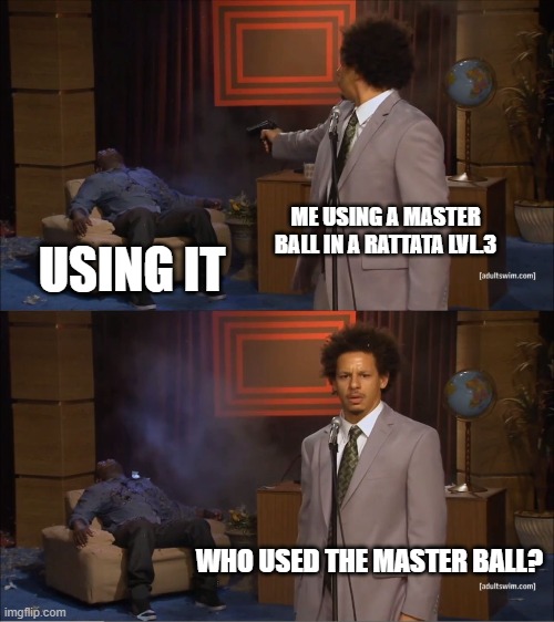 Who Killed Hannibal | ME USING A MASTER BALL IN A RATTATA LVL.3; USING IT; WHO USED THE MASTER BALL? | image tagged in memes,who killed hannibal | made w/ Imgflip meme maker