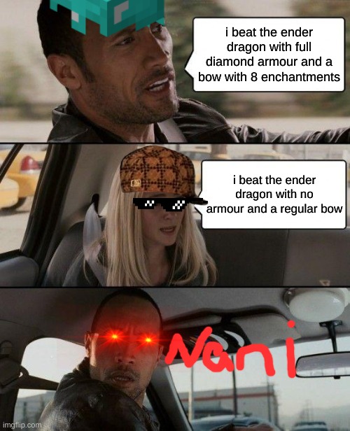 The Rock Driving Meme | i beat the ender dragon with full diamond armour and a bow with 8 enchantments; i beat the ender dragon with no armour and a regular bow | image tagged in memes,the rock driving | made w/ Imgflip meme maker