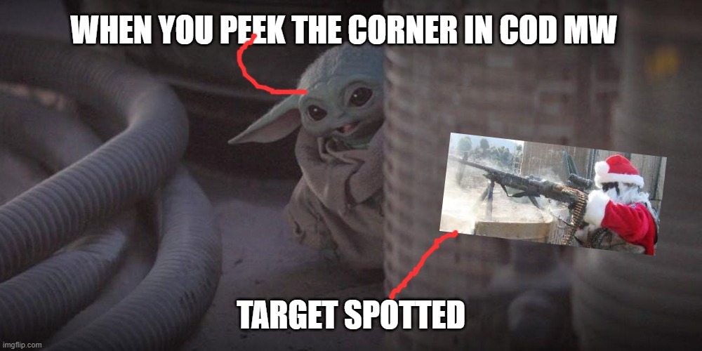 Baby Yoda Peek | WHEN YOU PEEK THE CORNER IN COD MW; TARGET SPOTTED | image tagged in baby yoda peek | made w/ Imgflip meme maker