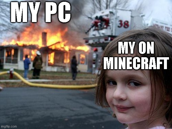 Disaster Girl Meme | MY PC; MY ON MINECRAFT | image tagged in memes,disaster girl | made w/ Imgflip meme maker
